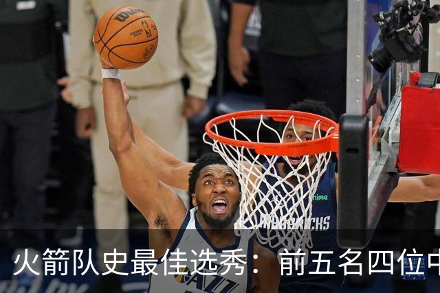 火箭队史最佳选秀：前五名四位中锋 大梦无悬念登顶 姚明高居第二
